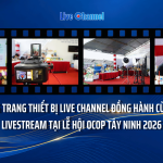 HỆ THỐNG TRANG THIẾT BỊ LIVE CHANNEL ĐỒNG HÀNH CÙNG CHUỖI LIVESTREAM TẠI LỄ HỘI OCOP TÂY NINH 2026